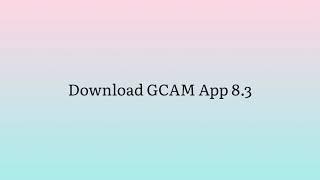 GCAM 8.3 Download