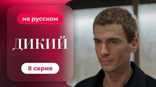 Сериал Дикий — 8 серия (русский дубляж) | Лучшая драма о семье и любви