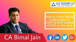 How to correct Wrong Credit availed as CGST & SGST instead of IGST or vice versa || CA Bimal Jain