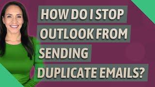 How do I stop Outlook from sending duplicate emails?