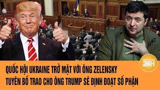 Toàn cảnh thế giới: Quốc hội Ukraine trở mặt với ông Zelensky; Tuyên bố ông Trump sẽ định đoạt