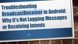 Troubleshooting BroadcastReceiver in Android: Why It's Not Logging Messages or Receiving Intents