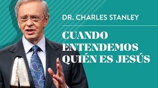 Cuando entendemos quién es Jesús – Dr. Charles Stanley