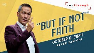 "But if not" Faith | Peter Tan-Chi | Run Through