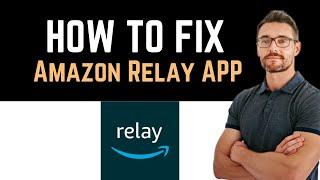  How to Fix Amazon Relay App Not Working (Full Guide)