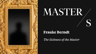 Frauke Berndt I The Sickness of the Master