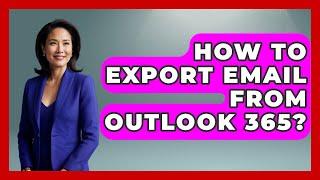 How To Export Email From Outlook 365? - TheEmailToolbox.com