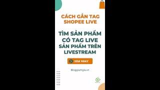 Cách tìm sản phẩm có Tag Shopee Live. Cách gắn Tag Live Mới Nhất