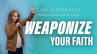 Weaponize Your Faith! | Carlie Terradez | CBC Healing Now