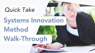 Systems Innovation Method Walk Through - Quick Take