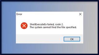 ShellExecuteEx Failed Error Code 2 - The System Cannot Find The File Specified