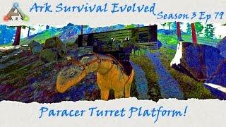 Ark Survival Evolved S3E79: Paracer Turret Platform!