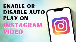 How to Enable or Disable Auto Play on Instagram Video?