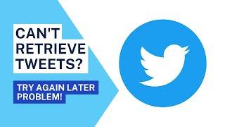 Cannot retrieve tweets at this time please try again later | How to fix can't retrieve tweets