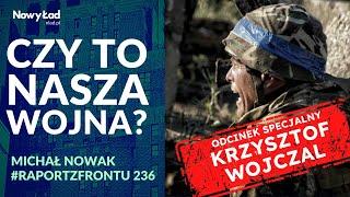 Czy to nasza wojna? Krzysztof Wojczal, Michał Nowak - Raport z Frontu odc.236 - Wydanie Specjalne