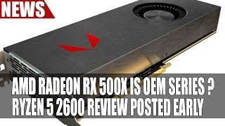 AMD Radeon RX 500X is OEM Series ? | Ryzen 5 2600 Review Posted Early