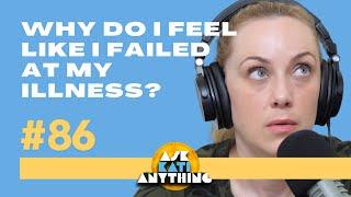 Why do I feel like I failed at my illness? - Ask Kati Anything! podcast episode 86