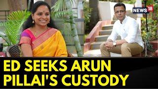 Enforcement Directorate Seeks Three Day Custody For K Kavita's Close Aide Arun Pillai | News18