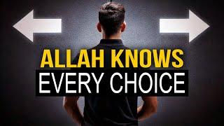 ALLAH KNOWS EVERY CHOICE YOU WILL MAKE