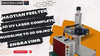 Haotian Feeltek 3D UV Laser Complete Guideline to 3D Object Engraving