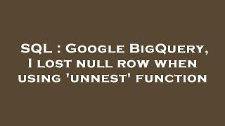 SQL : Google BigQuery, I lost null row when using 'unnest' function