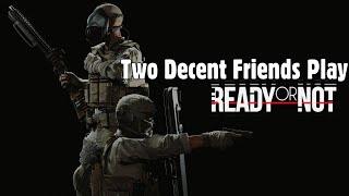 Two Decent Friends Play R̶a̶i̶n̶b̶o̶w̶ ̶S̶i̶x̶ S̶W̶A̶T̶ Ready or Not