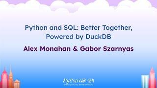Talks - Alex Monahan, Gabor Szarnyas: Python and SQL: Better Together, Powered by DuckDB