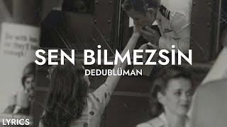 Dedublüman - Sen Bilmezsin (Sözleri)