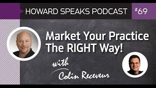 Market Your Practice The RIGHT Way with Colin Receveur : Howard Speaks Podcast #69