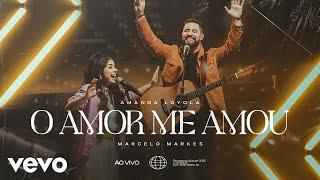 Amanda Loyola, Marcelo Markes - O Amor Me Amou (Ao Vivo) (Clipe Oficial)