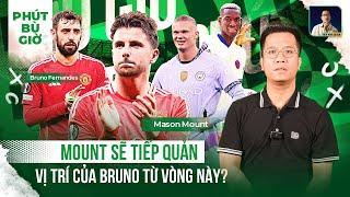 PHÚT BÙ GIỜ | MOUNT SẼ THAY BRUNO? JACKSON ĐUA VỚI HAALAND VÀ NHỮNG ĐIỀU ĐÁNG CHỜ ĐỢI Ở VÒNG 6 EPL