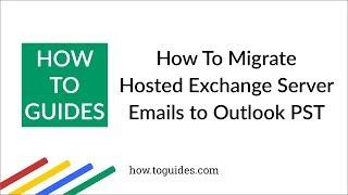 How to Migrate Hosted Exchange Server Emails to Outlook PST Or Another Server Email