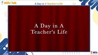 HOTs' Talk Series - A Day in A Teacher's Life