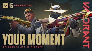 VALORANT - YOUR MOMENT // Episode 5: Act II Kickoff