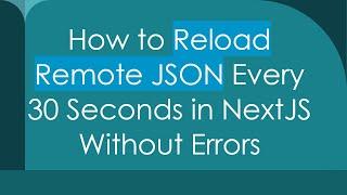 How to Reload Remote JSON Every 30 Seconds in NextJS Without Errors