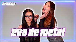 CHISMELLAJE CON EVA DE METAL ️ @EvaDeMetal