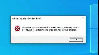 FIX WhatsApp exe System Error Cannot Proceed ffmpeg dll was not found