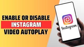 How To Enable Or Disable Instagram Video Autoplay