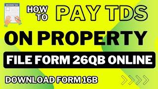 Pay TDS on Property Purchase | Form 26QB Filling Online | Generate Form 16B for TDS on Property