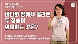 내가 보니 한 짐승이 나오는데[7월 1일 풍삶, 이재숙 간사]