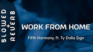 Fifth Harmony - Work from Home (s l o w e d  +  r e v e r b) ft. Ty Dolla $ign