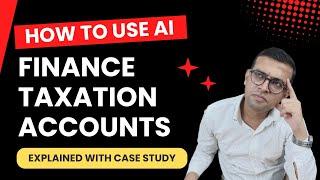 How To Use AI in Accounts, Taxation & Finance | Explained with Case Study | AI Lecture 3.