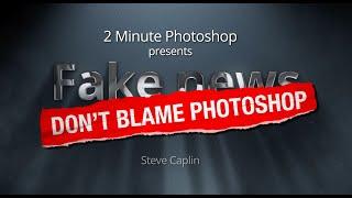 Fake News: Don't Blame Photoshop