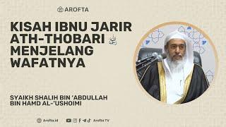 Kisah Ibnu Jarir At-Thobari Menjelang Wafatnya - Syaikh Shalih Al-Ushoimi