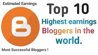 Top ten Highest Earnings Bloggers in the World 2023 || Blogging Tips and tricks