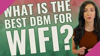 What is the best dBm for WIFI?