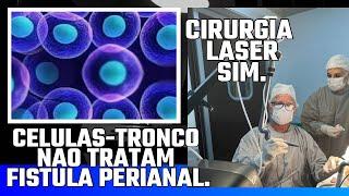 Células-Tronco não é técnica cirúrgica p/retirar fístula perianal a cirurgia c/laser sim: