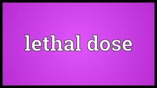 Lethal dose Meaning