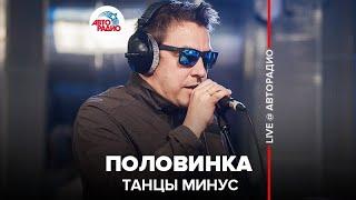 Танцы Минус - Половинка (LIVE @ Авторадио)