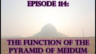 Episode 114: ANCIENT TECHNOLOGY - The Function Of The Pyramid Of Meidum